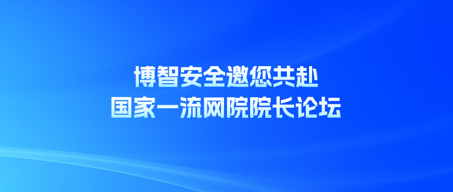博智安全邀您共赴国家一流网院院长论坛